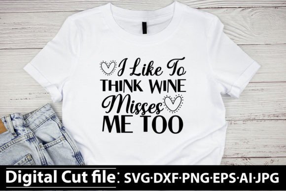 A Graphic Designer’s Review: I Like to Think Wine Misses Me Too SVG