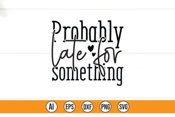Probably Late for Something SVG: A Creative Freebie for Graphic Design